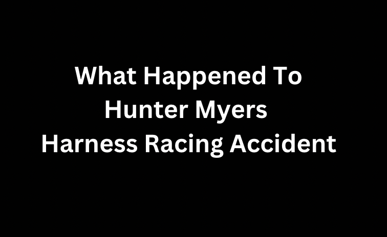 What Happened To Hunter Myers Harness Racing Accident