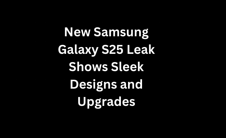 New Samsung Galaxy S25 Leak Shows Sleek Designs and Upgrades