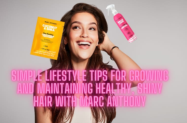 Simple Lifestyle Tips For Growing and Maintaining Healthy, Shiny Hair With Marc Anthony