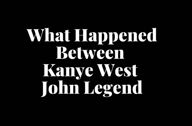 What Happened Between Kanye West John Legend
