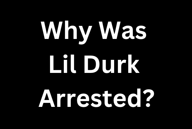 Why Was Lil Durk Arrested?