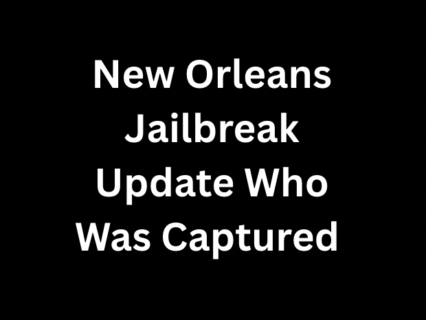 New Orleans Jailbreak Update Who Was Captured Revealed