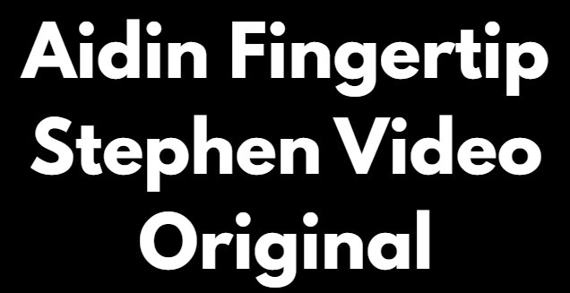 aidin fingertip stephen video original