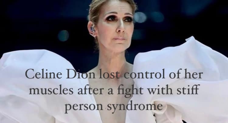 Celine Dion lost control of her muscles after a fight with stiff person syndrome.