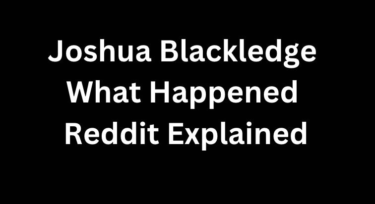 Joshua Blackledge What Happened Reddit Explained
