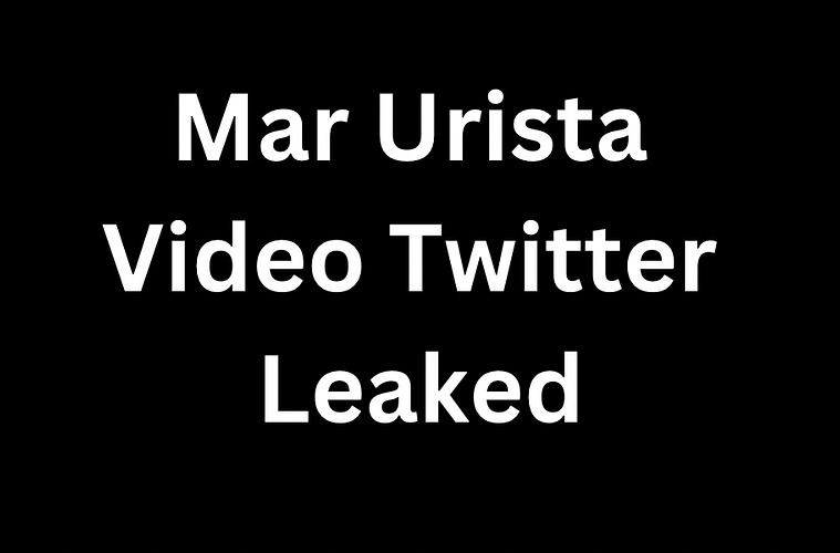 What Is Mar Urista Video Twitter Leaked