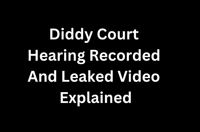 Diddy Court Hearing Video Recorded And Leaked Explained