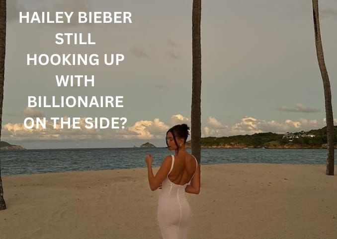 Hailey Bieber Billionaire Boyfriend On The Side Allegedly